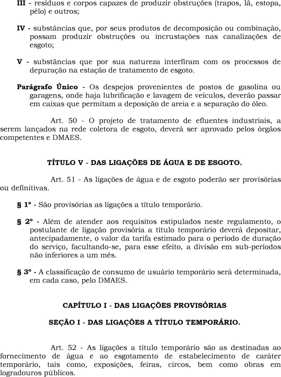 Parágrafo Único - Os despejos provenientes de postos de gasolina ou garagens, onde haja lubrificação e lavagem de veículos, deverão passar em caixas que permitam a deposição de areia e a separação do