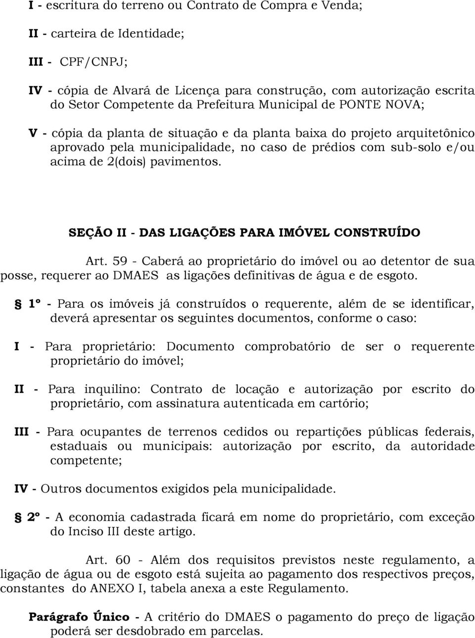 pavimentos. SEÇÃO II - DAS LIGAÇÕES PARA IMÓVEL CONSTRUÍDO Art. 59 - Caberá ao proprietário do imóvel ou ao detentor de sua posse, requerer ao DMAES as ligações definitivas de água e de esgoto.