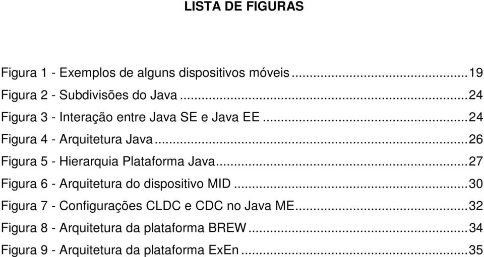 ..26 Figura 5 - Hierarquia Plataforma Java...27 Figura 6 - Arquitetura do dispositivo MID.