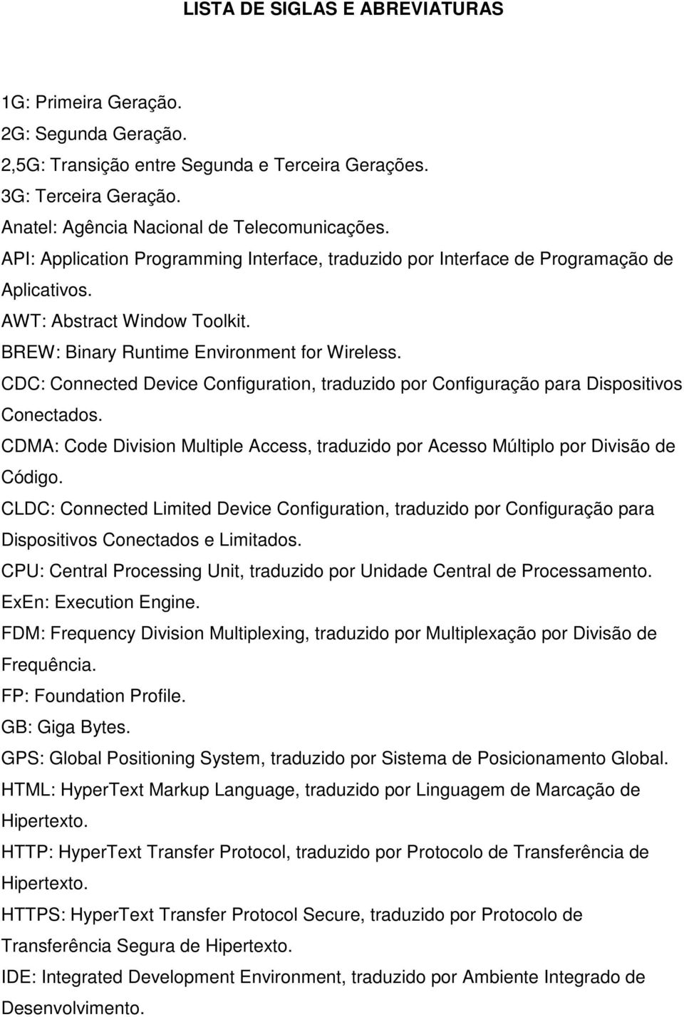 CDC: Connected Device Configuration, traduzido por Configuração para Dispositivos Conectados. CDMA: Code Division Multiple Access, traduzido por Acesso Múltiplo por Divisão de Código.