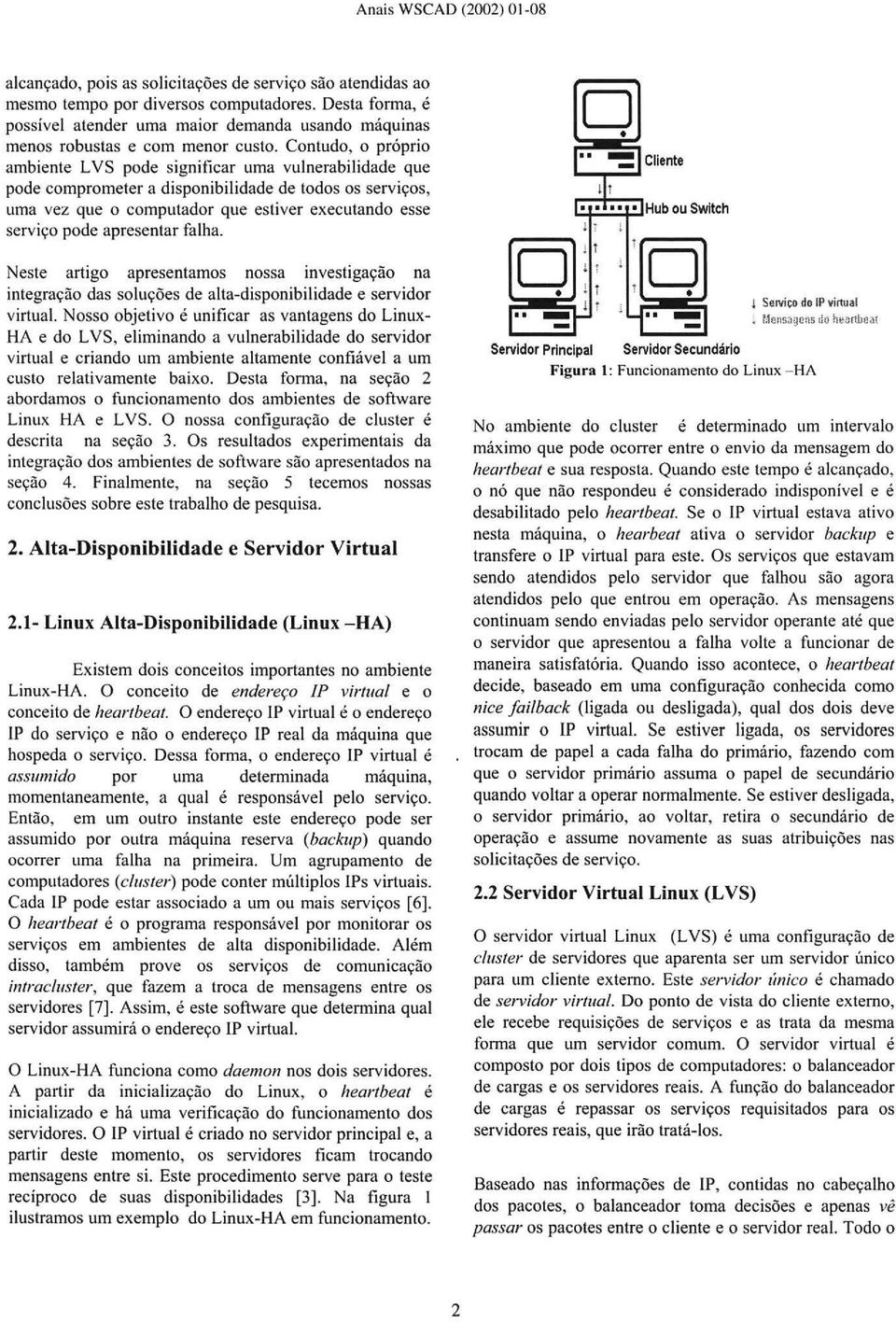 apresentar falha. Neste artigo apresentamos nossa investigação na integração das soluções de alta-disponibilidade e servidor virtual.