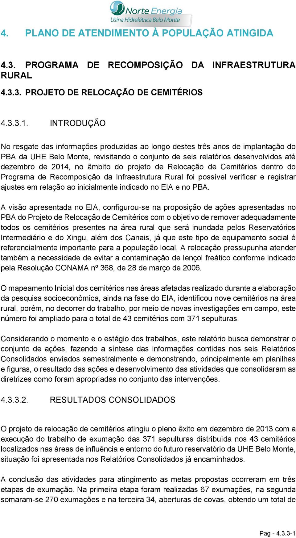 âmbito do projeto de Relocação de Cemitérios dentro do Programa de Recomposição da Infraestrutura Rural foi possível verificar e registrar ajustes em relação ao inicialmente indicado no EIA e no PBA.