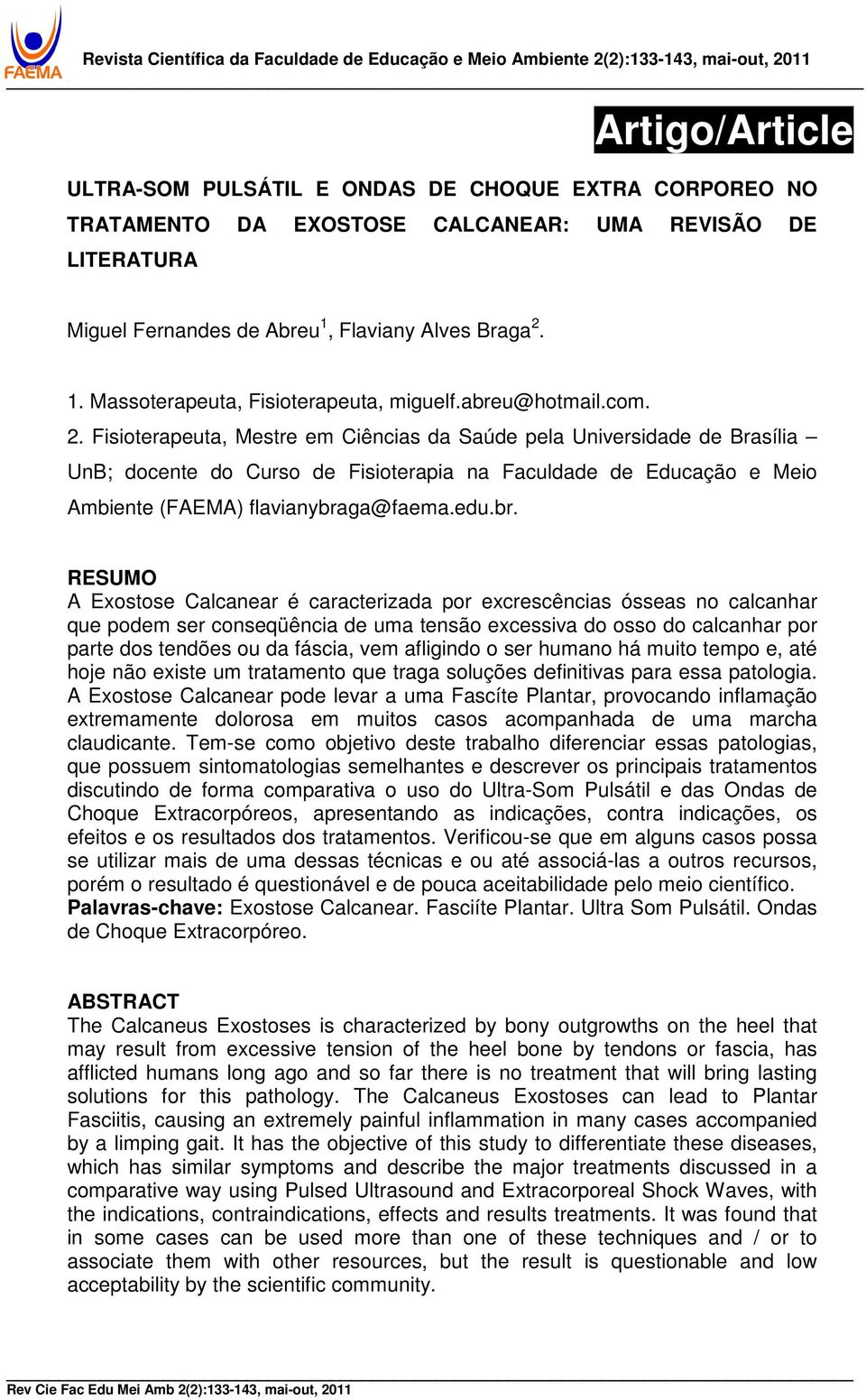 Fisioterapeuta, Mestre em Ciências da Saúde pela Universidade de Brasília UnB; docente do Curso de Fisioterapia na Faculdade de Educação e Meio Ambiente (FAEMA) flavianybra