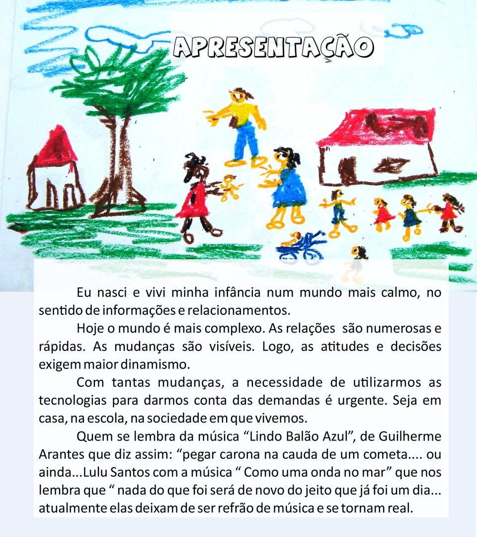 Seja em casa, na escola, na sociedade em que vivemos. uem se lembra da música Lindo Balão Azul, de Guilherme Arantes que diz assim: pegar carona na cauda de um cometa... ou ainda.