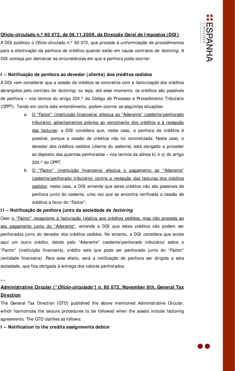 A DGI começa por demarcar as circunstâncias em que a penhora pode ocorrer: I Notificação de penhora ao devedor (cliente) dos créditos cedidos A DGI vem considerar que a cessão de créditos se