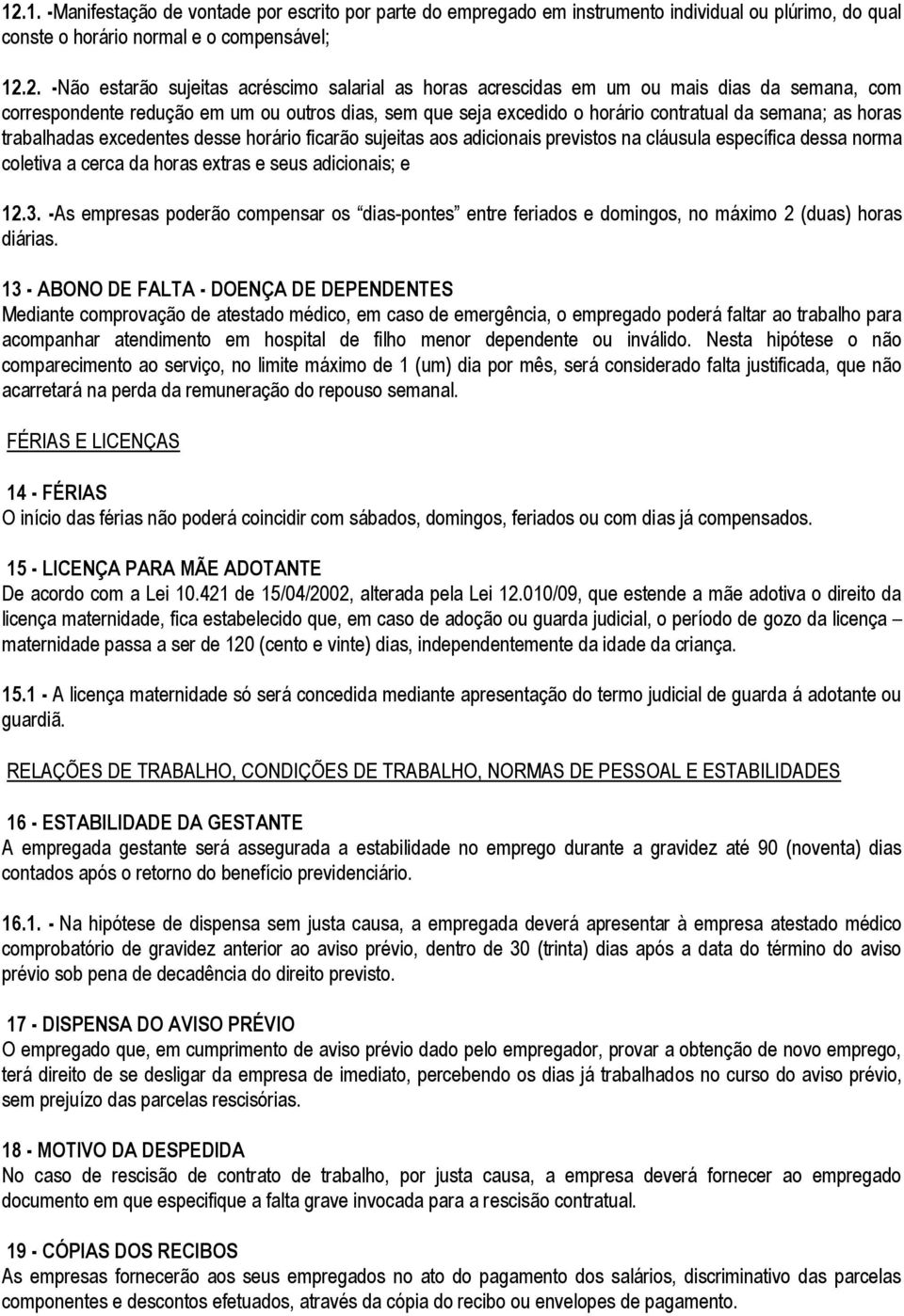 ficarão sujeitas aos adicionais previstos na cláusula específica dessa norma coletiva a cerca da horas extras e seus adicionais; e 12.3.