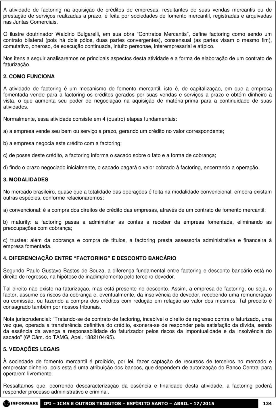 O ilustre doutrinador Waldirio Bulgarelli, em sua obra Contratos Mercantis, define factoring como sendo um contrato bilateral (pois há dois pólos, duas partes convergentes), consensual (as partes