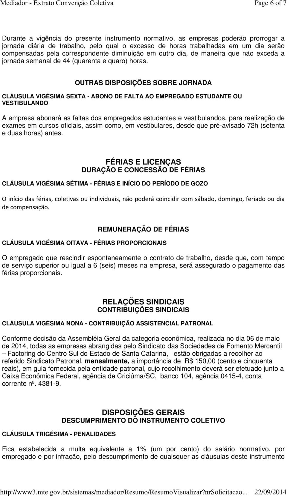 OUTRAS DISPOSIÇÕES SOBRE JORNADA CLÁUSULA VIGÉSIMA SEXTA - ABONO DE FALTA AO EMPREGADO ESTUDANTE OU VESTIBULANDO A empresa abonará as faltas dos empregados estudantes e vestibulandos, para realização