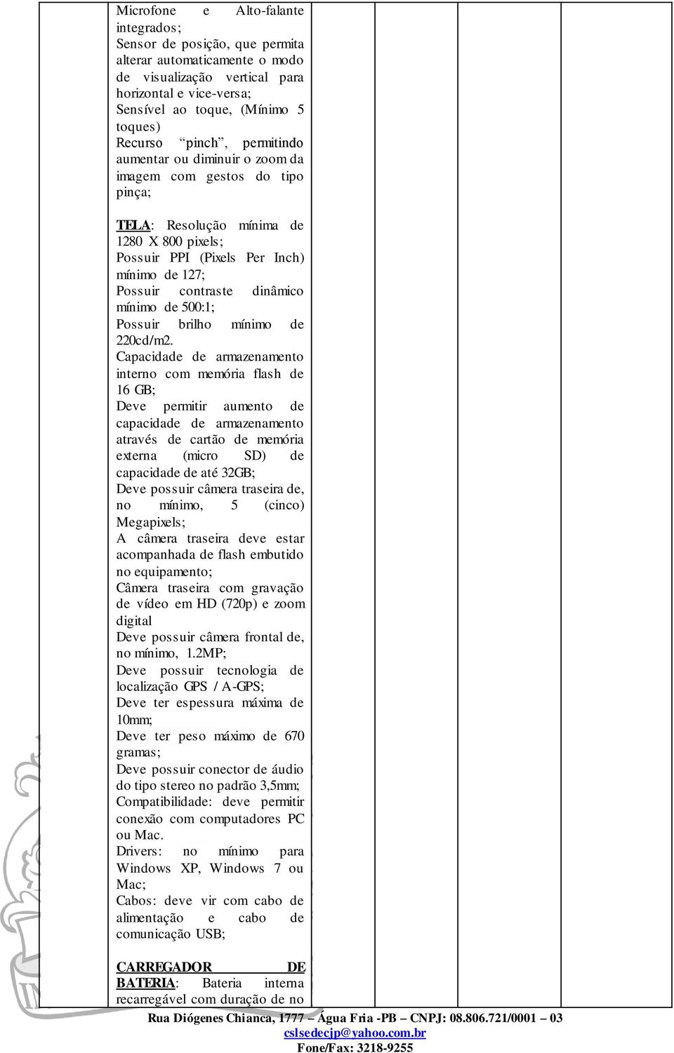 mínimo de 500:1; Possuir brilho mínimo de 220cd/m2.