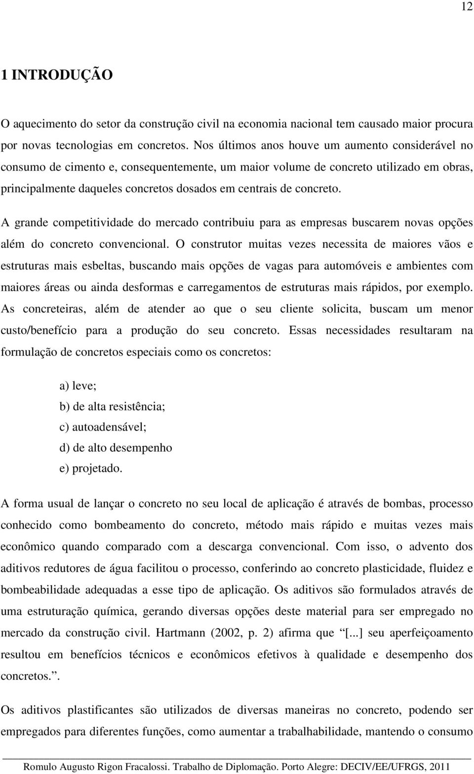 concreto. A grande competitividade do mercado contribuiu para as empresas buscarem novas opções além do concreto convencional.