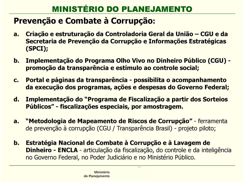 Portal e páginas da transparência - possibilita o acompanhamento da execução dos programas, ações e despesas do Governo Federal; d.