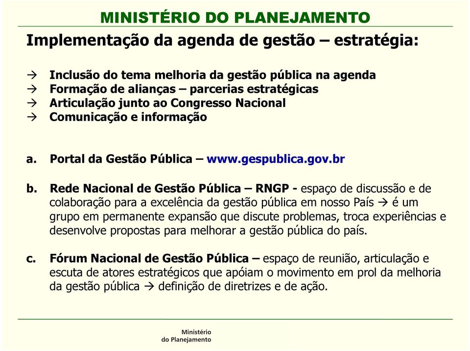 Rede Nacional de Gestão Pública RNGP - espaço de discussão e de colaboração para a excelência da gestão pública em nosso País é um grupo em permanente expansão que discute