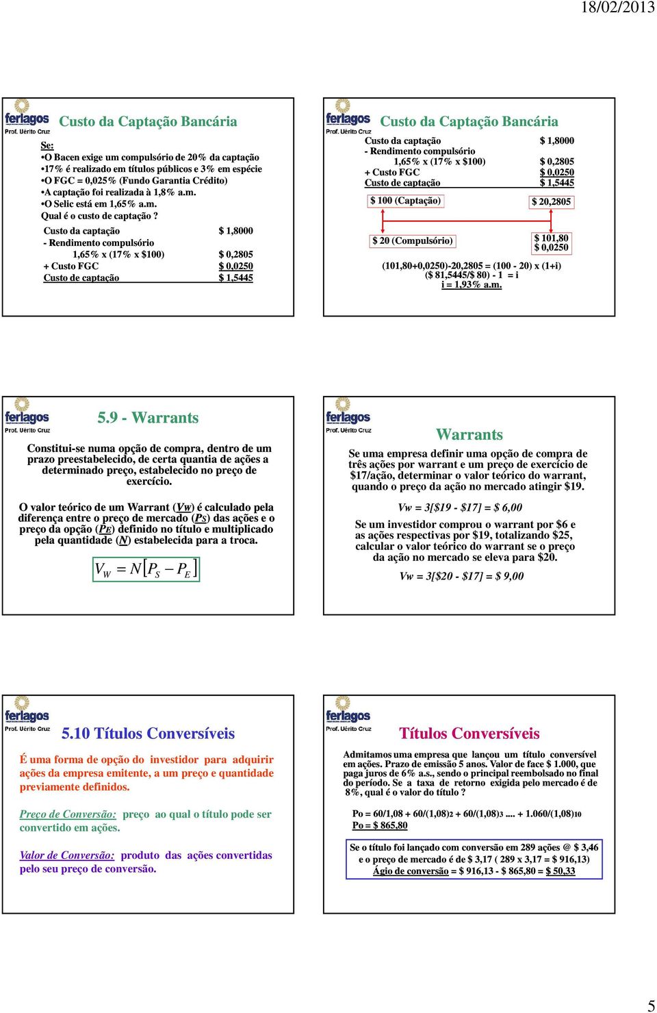 Custo da captação $ 1,8000 - Rendimento compulsório 1,65% x (17% x $100) $ 0,2805 + Custo FGC $ 0,0250 Custo de captação $ 1,5445 Custo da Captação Bancária Custo da captação $ 1,8000 - Rendimento