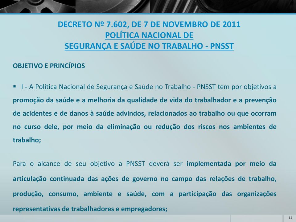 da saúde e a melhoria da qualidade de vida do trabalhador e a prevenção de acidentes e de danos à saúde advindos, relacionados ao trabalho ou que ocorram no curso dele, por meio da