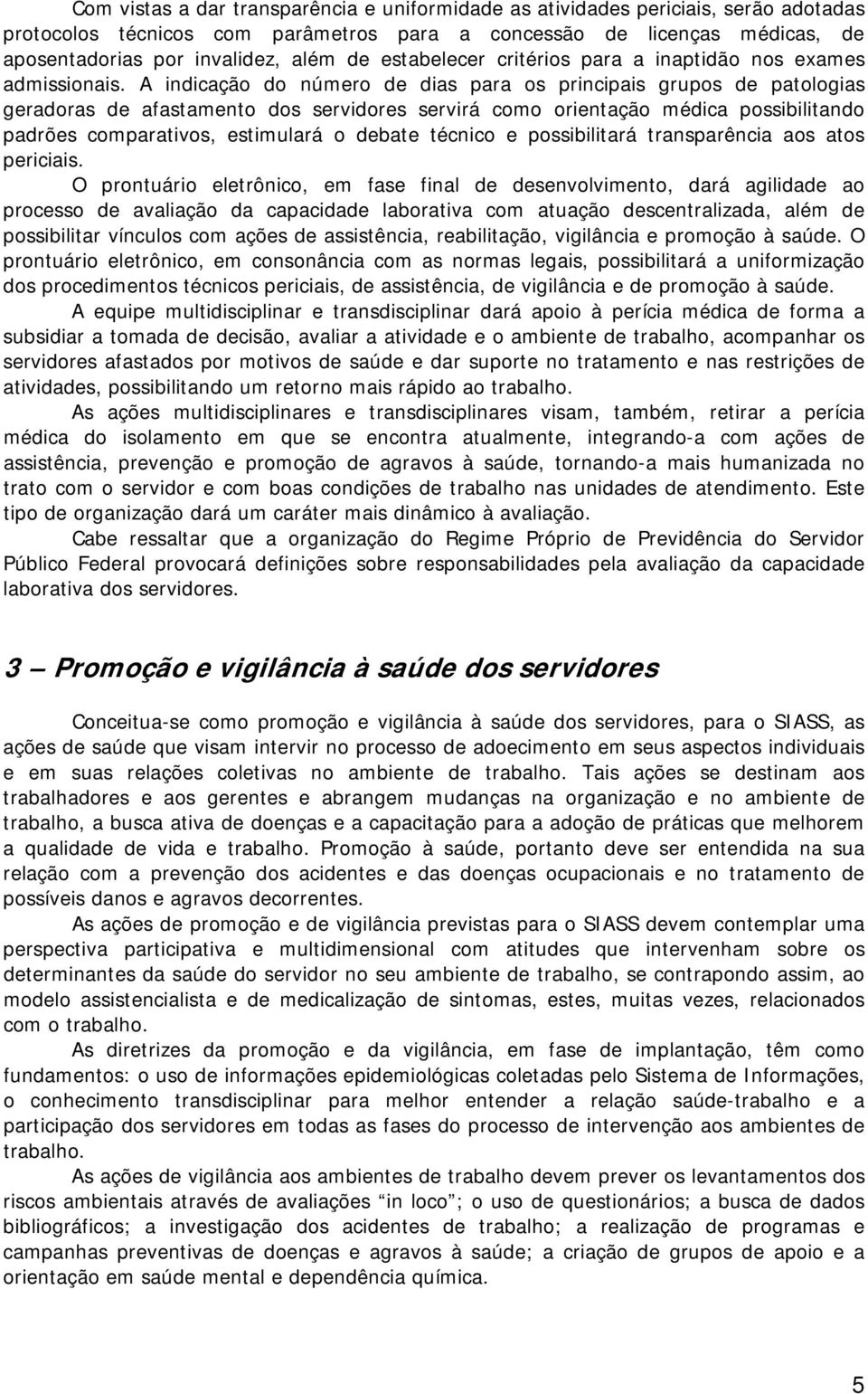 A indicação do número de dias para os principais grupos de patologias geradoras de afastamento dos servidores servirá como orientação médica possibilitando padrões comparativos, estimulará o debate