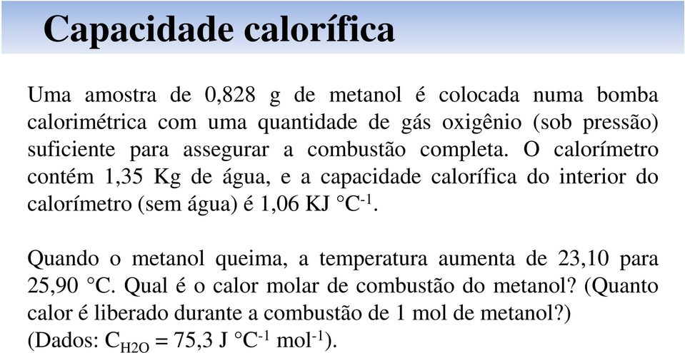 O calorímetro contém 1,35 Kg de água, e a capacidade calorífica do interior do calorímetro (sem água) é 1,06 KJ C -1.