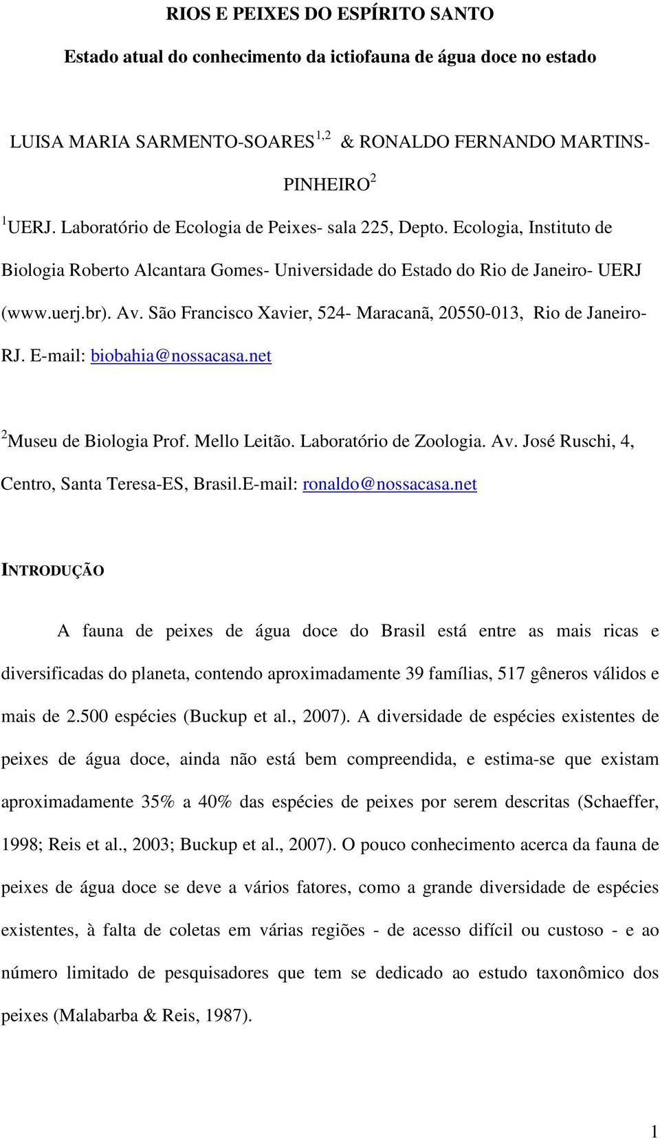 São Francisco Xavier, 524- Maracanã, 20550-013, Rio de Janeiro- RJ. E-mail: biobahia@nossacasa.net 2 Museu de Biologia Prof. Mello Leitão. Laboratório de Zoologia. Av.