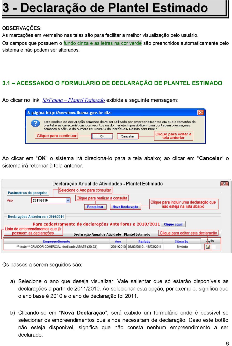 1 ACESSANDO O FORMULÁRIO DE DECLARAÇÃO DE PLANTEL ESTIMADO Ao clicar no link SisFauna Plantel Estimado exibida a seguinte mensagem: Ao clicar em OK o sistema irá direcioná-lo para a tela abaixo; ao