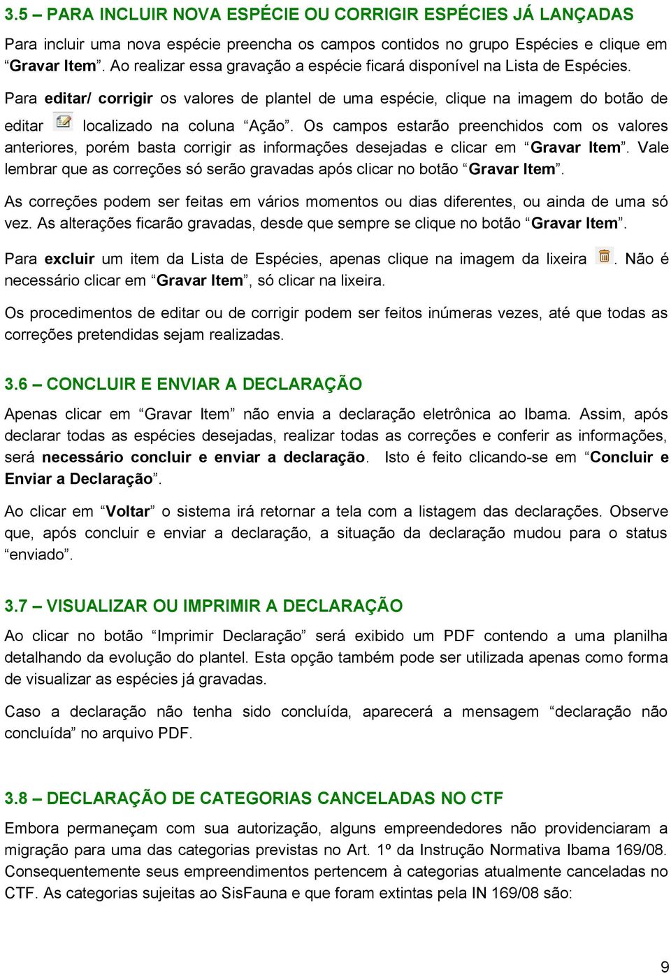 Os campos estarão preenchidos com os valores anteriores, porém basta corrigir as informações desejadas e clicar em Gravar Item.