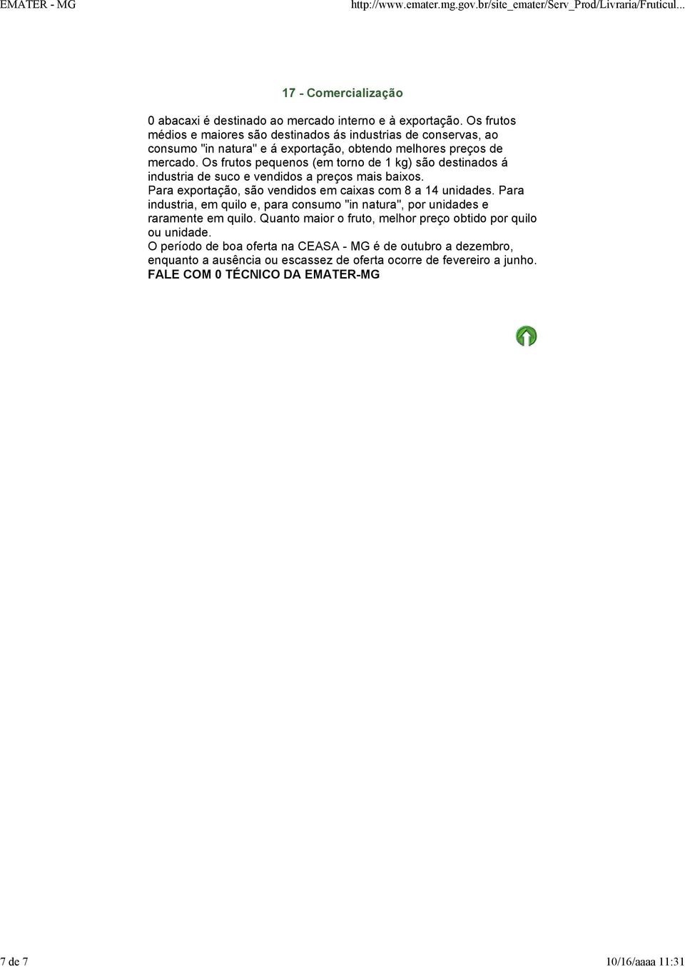 Os frutos pequenos (em torno 1 kg) são stinados á industria suco e vendidos a preços mais baixos. Para exportação, são vendidos em caixas com 8 a 14 unidas.