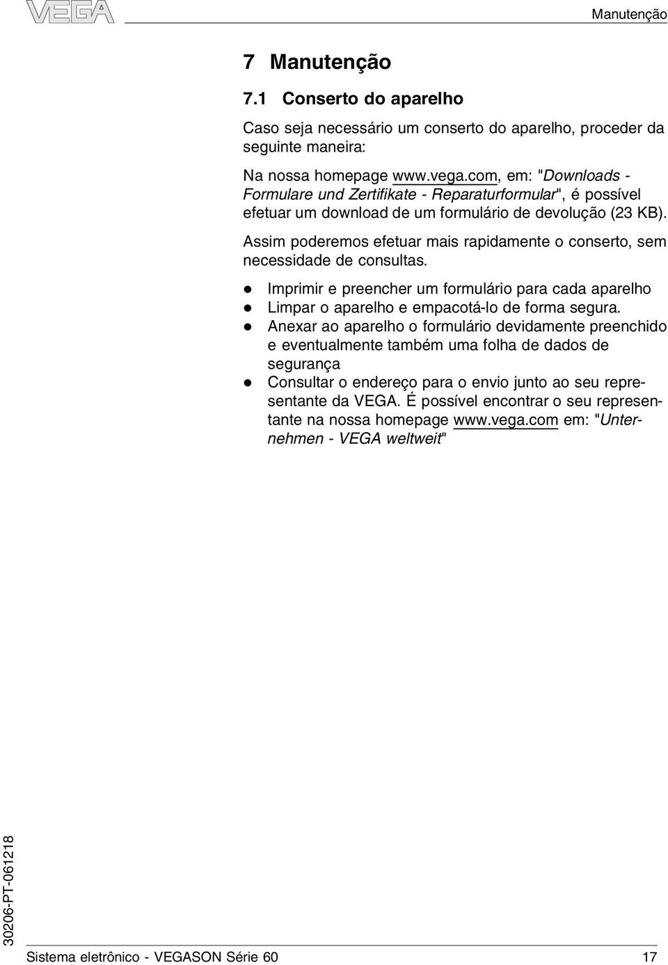 Assim poderemos efetuar mais rapidamente o conserto, sem necessidade de consutas. Imprimir e preencher um formuário para cada apareho Limpar o apareho e empacotá-o de forma segura.