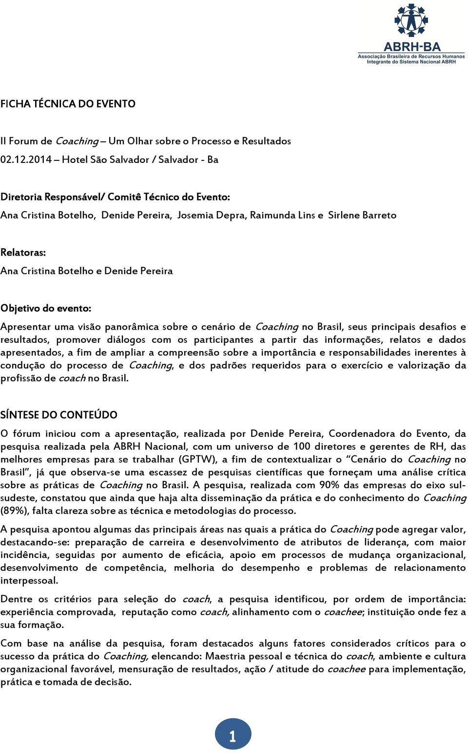 Cristina Botelho e Denide Pereira Objetivo do evento: Apresentar uma visão panorâmica sobre o cenário de Coaching no Brasil, seus principais desafios e resultados, promover diálogos com os