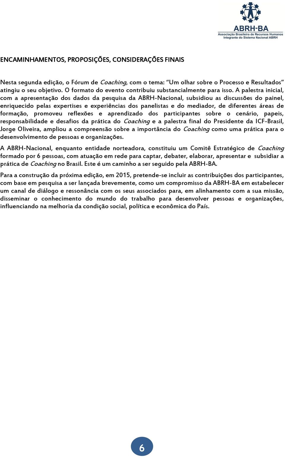 A palestra inicial, com a apresentação dos dados da pesquisa da ABRH-Nacional, subsidiou as discussões do painel, enriquecido pelas expertises e experiências dos panelistas e do mediador, de