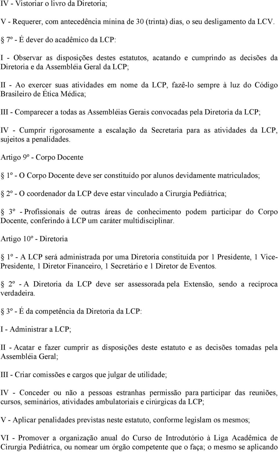 LCP, fazê-lo sempre à luz do Código Brasileiro de Ética Médica; III - Comparecer a todas as Assembléias Gerais convocadas pela Diretoria da LCP; IV - Cumprir rigorosamente a escalação da Secretaria