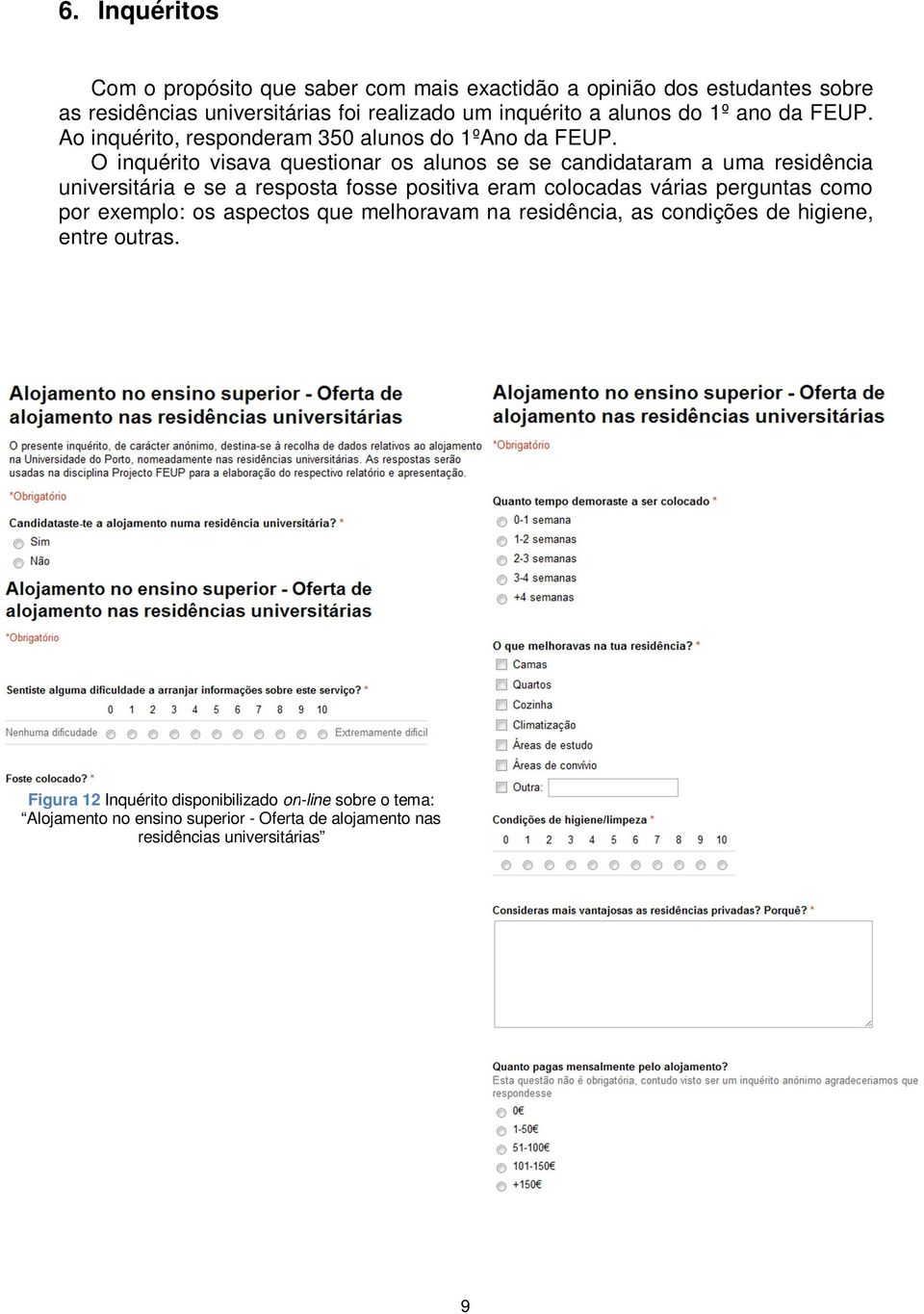 O inquérito visava questionar os alunos se se candidataram a uma residência universitária e se a resposta fosse positiva eram colocadas várias perguntas