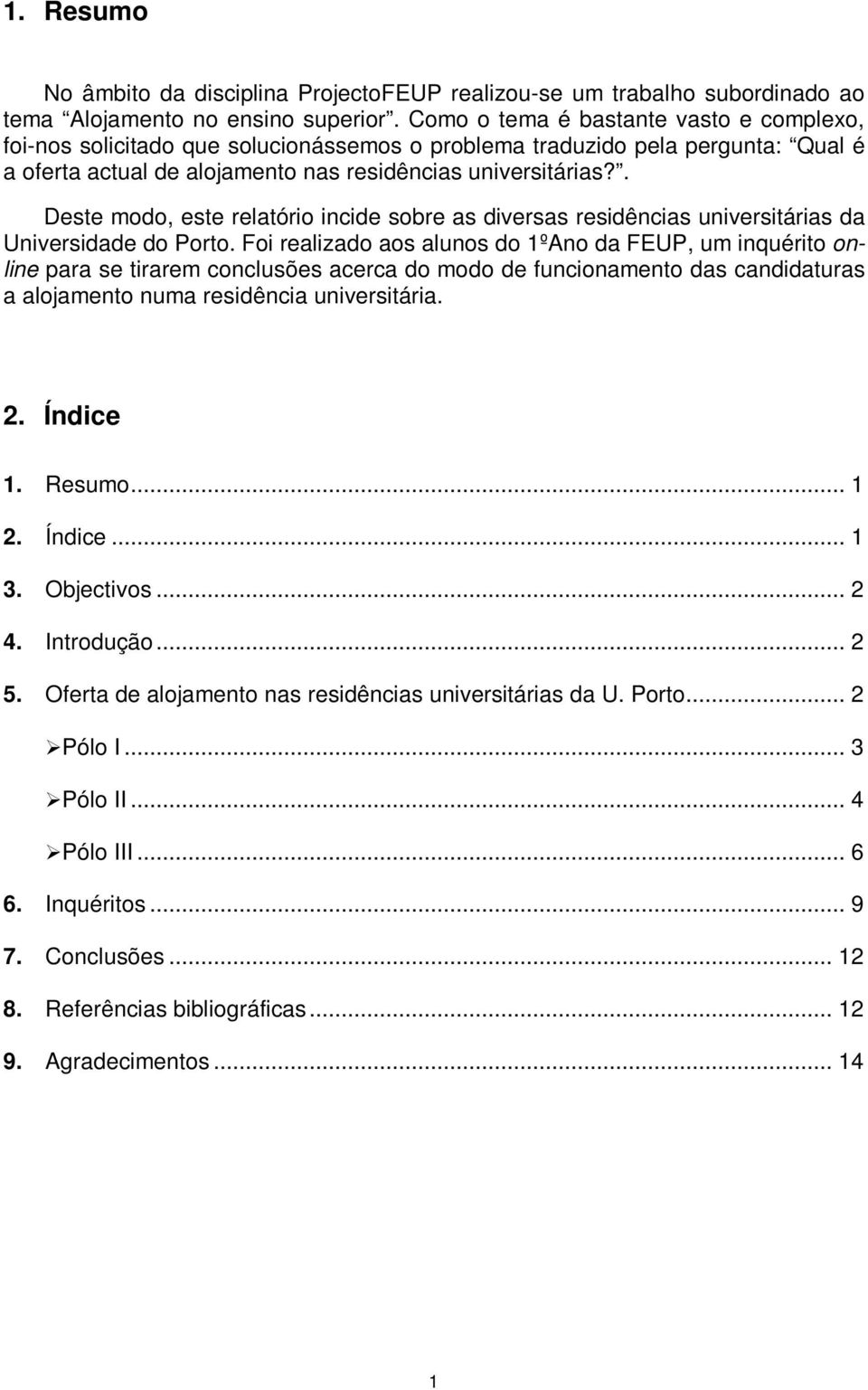 . Deste modo, este relatório incide sobre as diversas residências universitárias da Universidade do Porto.