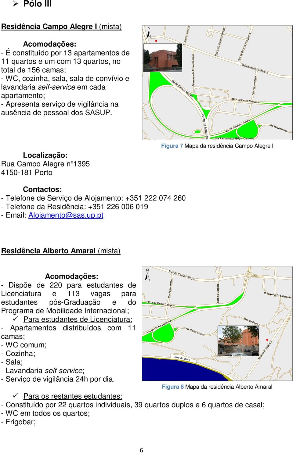 Rua Campo Alegre nº1395 4150-181 Porto Figura 7 Mapa da residência Campo Alegre I - Telefone da Residência: +351 226 006 019 Residência Alberto Amaral (mista) - Dispõe de 220 para estudantes de