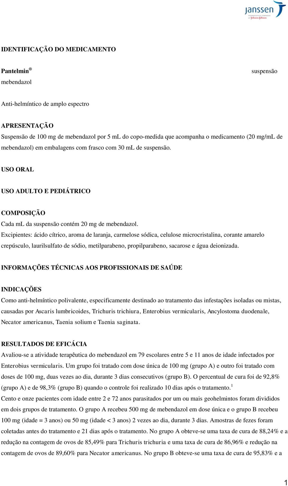 Excipientes: ácido cítrico, aroma de laranja, carmelose sódica, celulose microcristalina, corante amarelo crepúsculo, laurilsulfato de sódio, metilparabeno, propilparabeno, sacarose e água deionizada.