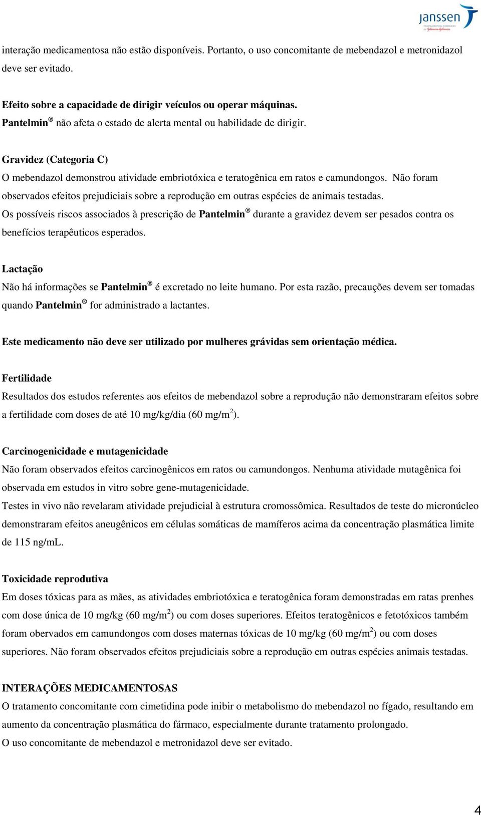 Não foram observados efeitos prejudiciais sobre a reprodução em outras espécies de animais testadas.