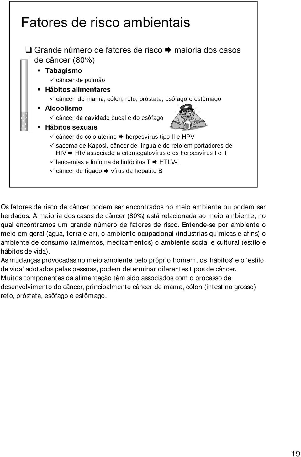 Entende-se por ambiente o meio em geral (água, terra e ar), o ambiente ocupacional (indústrias químicas e afins) o ambiente de consumo (alimentos, medicamentos) o ambiente social e cultural (estilo