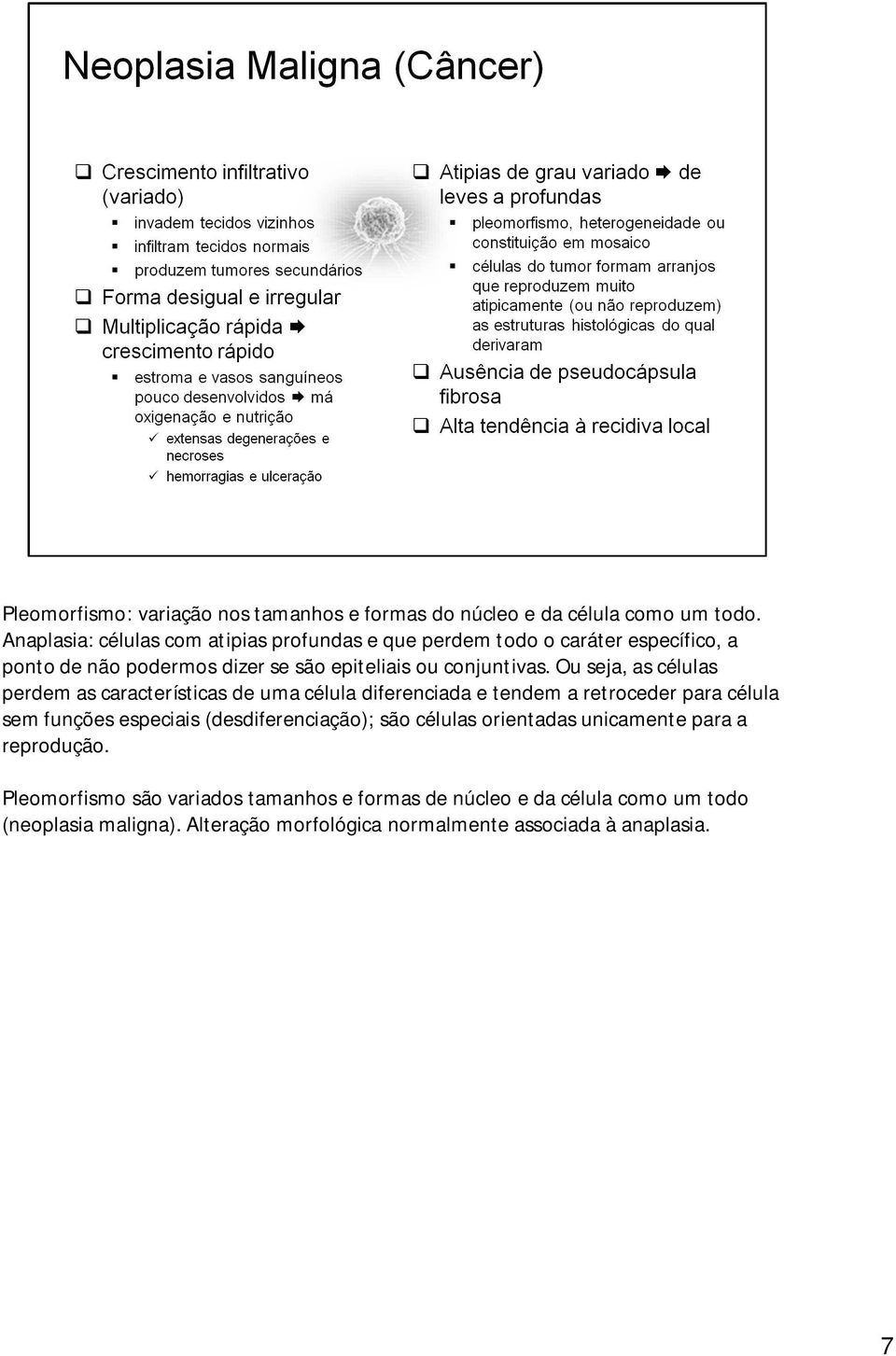 Ou seja, as células perdem as características de uma célula diferenciada e tendem a retroceder para célula sem funções especiais