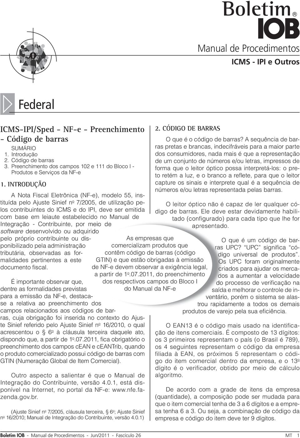 INTRODUÇÃO A Nota Fiscal Eletrônica (NF-e), modelo 55, instituída pelo Ajuste Sinief n o 7/2005, de utilização pelos contribuintes do ICMS e do IPI, deve ser emitida com base em leiaute estabelecido