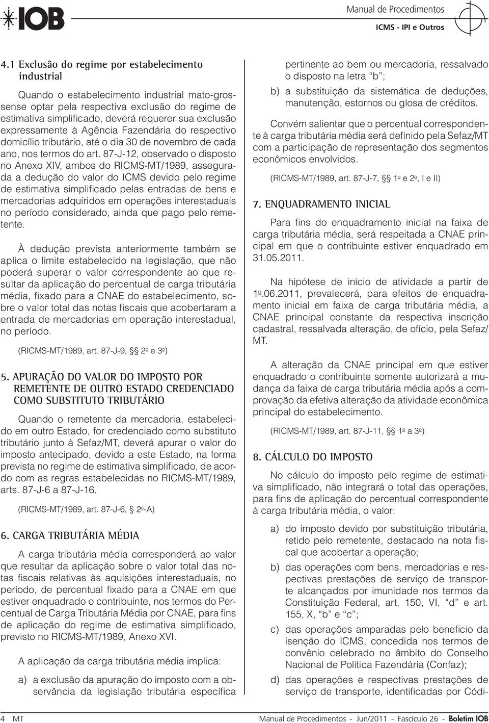 87-J-12, observado o disposto no Anexo XIV, ambos do RICMS-MT/1989, assegurada a dedução do valor do ICMS devido pelo regime de estimativa simplificado pelas entradas de bens e mercadorias adquiridos