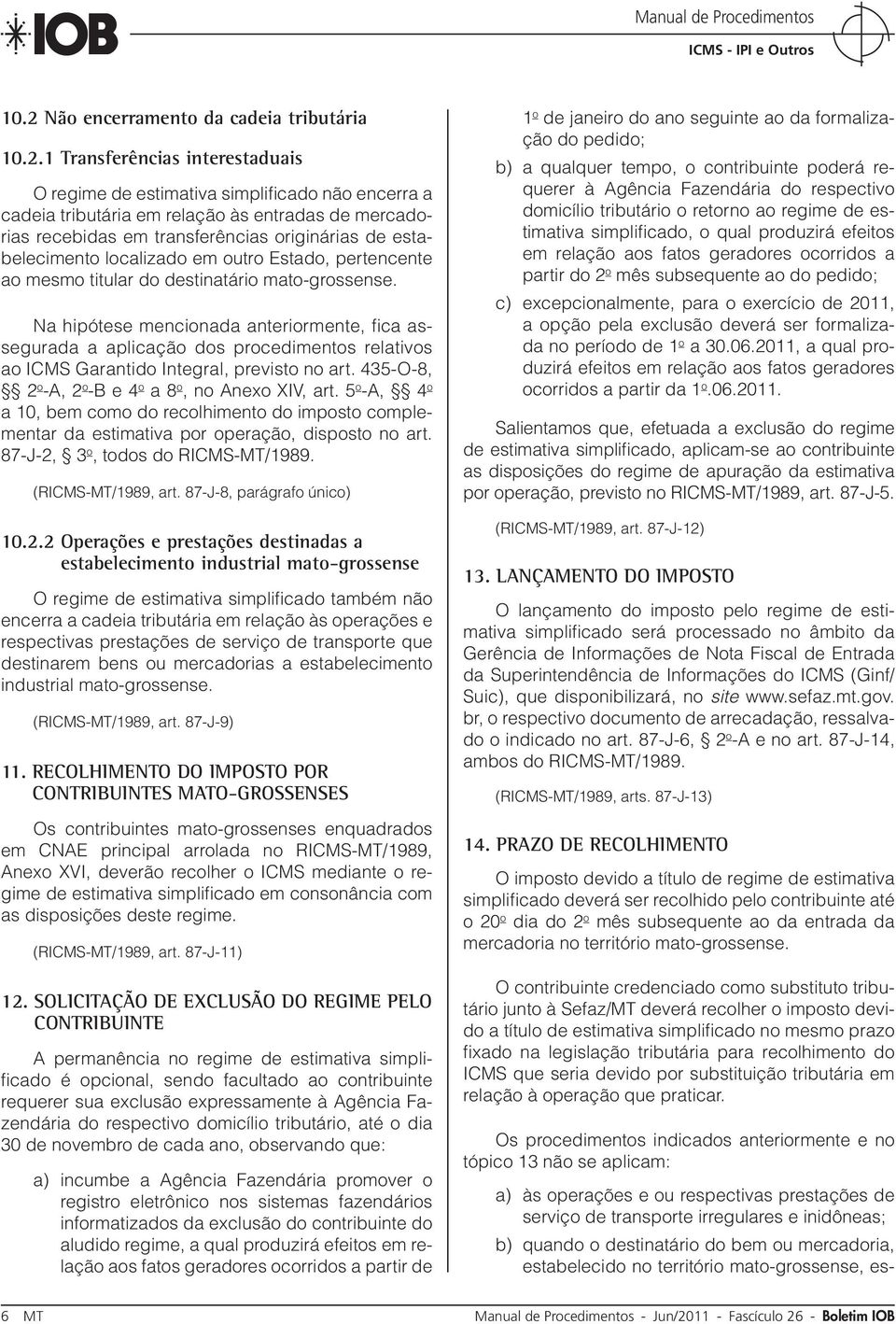 Na hipótese mencionada, fica assegurada a aplicação dos procedimentos relativos ao ICMS Garantido Integral, previsto no art. 435-O-8, 2 o -A, 2 o -B e 4 o a 8 o, no Anexo XIV, art.