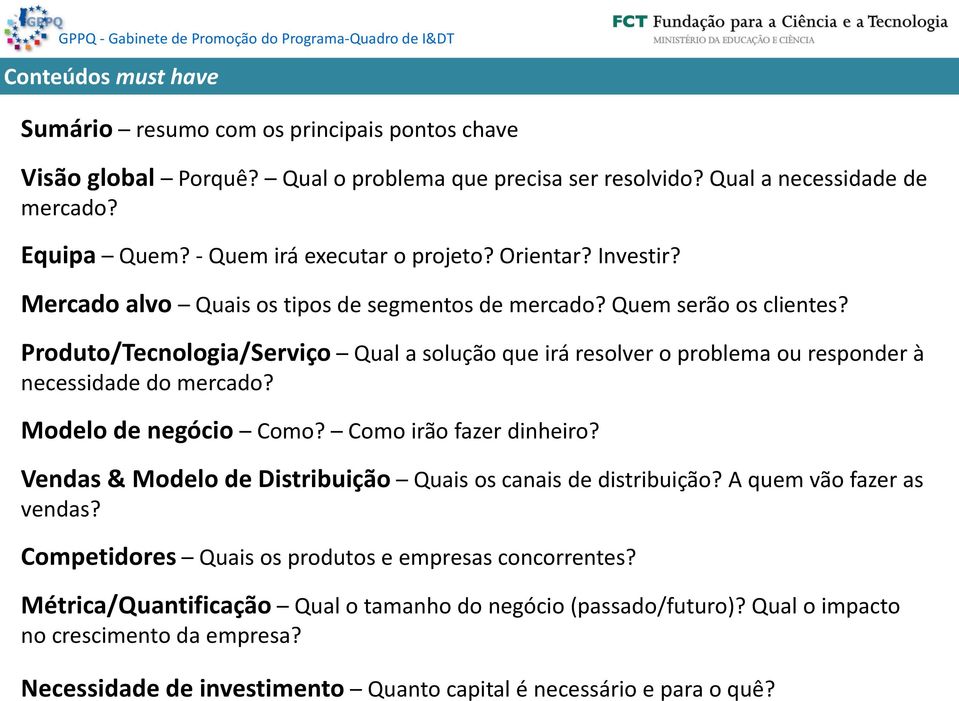 Produto/Tecnologia/Serviço Qual a solução que irá resolver o problema ou responder à necessidade do mercado? Modelo de negócio Como? Como irão fazer dinheiro?