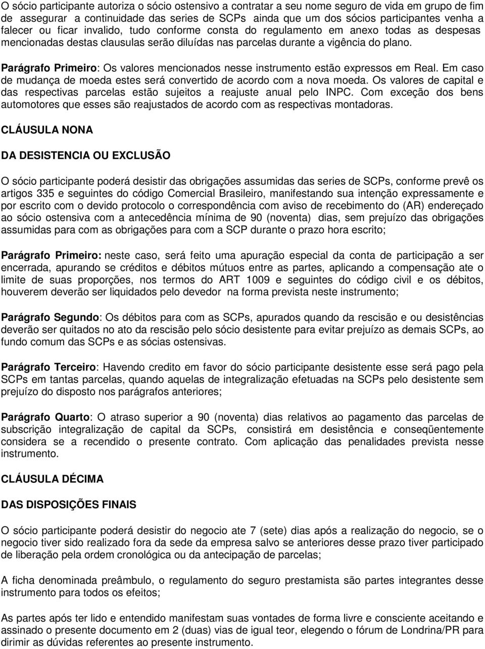 Parágrafo Primeiro: Os valores mencionados nesse instrumento estão expressos em Real. Em caso de mudança de moeda estes será convertido de acordo com a nova moeda.