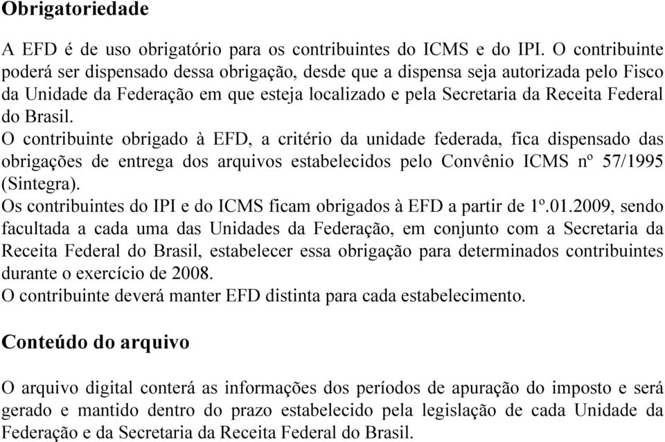 O contribuinte obrigado à EFD, a critério da unidade federada, fica dispensado das obrigações de entrega dos arquivos estabelecidos pelo Convênio ICMS nº 57/1995 (Sintegra).