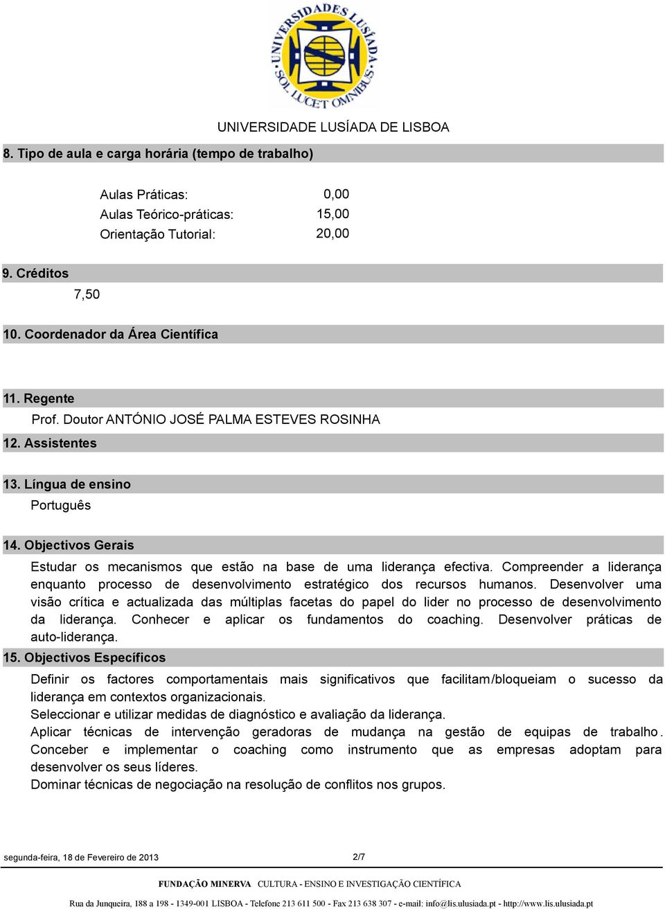 Objectivos Gerais Estudar os mecanismos que estão na base de uma liderança efectiva. Compreender a liderança enquanto processo de desenvolvimento estratégico dos recursos humanos.