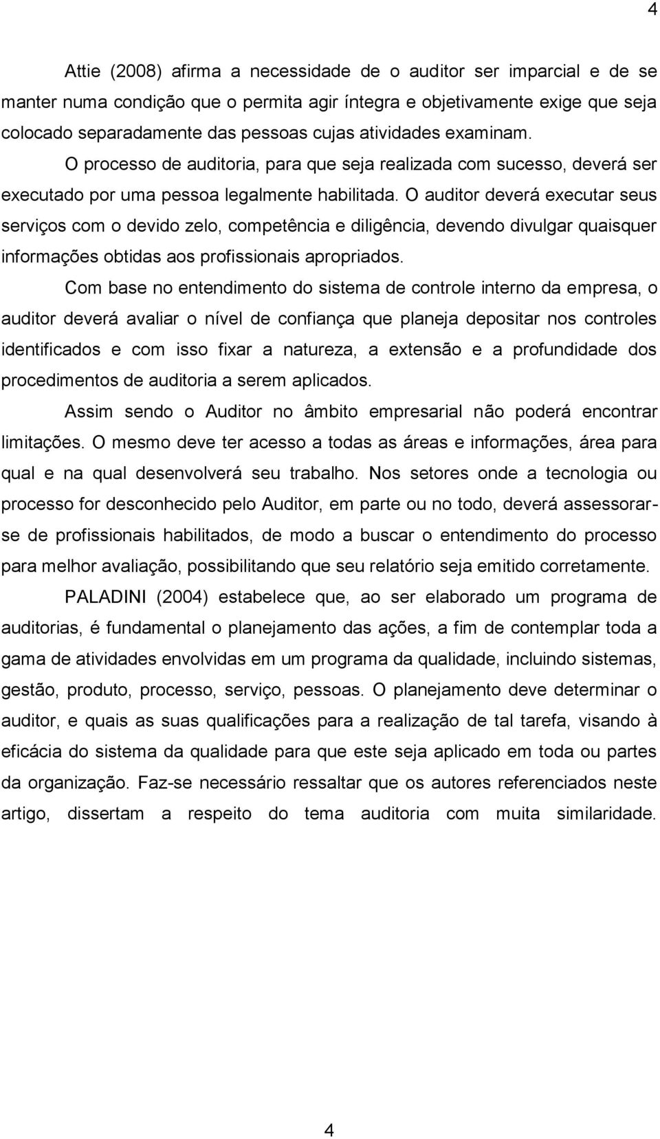 O auditor deverá executar seus serviços com o devido zelo, competência e diligência, devendo divulgar quaisquer informações obtidas aos profissionais apropriados.