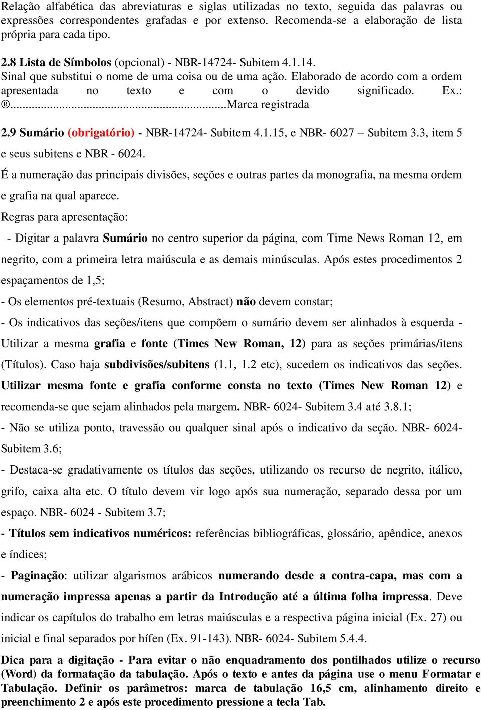 Ex.:...Marca registrada 2.9 Sumário (obrigatório) - NBR-14724- Subitem 4.1.15, e NBR- 6027 Subitem 3.3, item 5 e seus subitens e NBR - 6024.