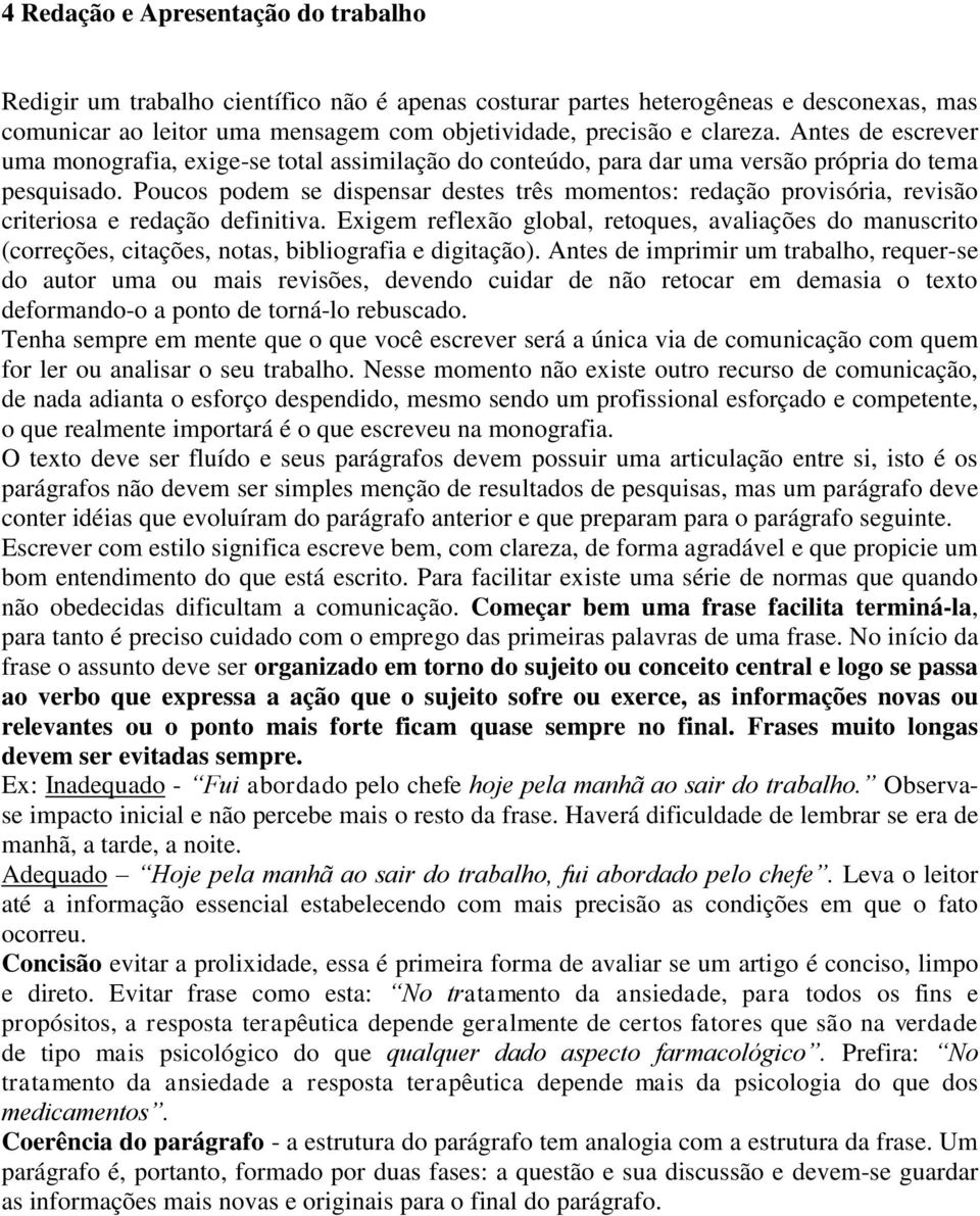 Poucos podem se dispensar destes três momentos: redação provisória, revisão criteriosa e redação definitiva.