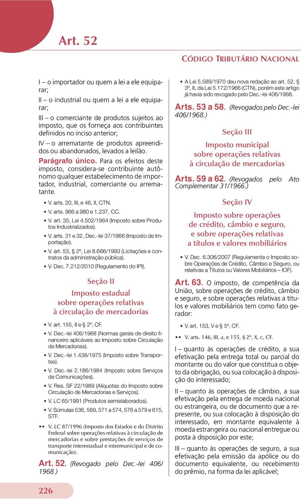 Para os efeitos deste imposto, considera-se contribuinte autônomo qualquer estabelecimento de importador, industrial, comerciante ou arrematante. V. arts. 20, III, e 46, II, CTN. V. arts. 966 a 980 e 1.