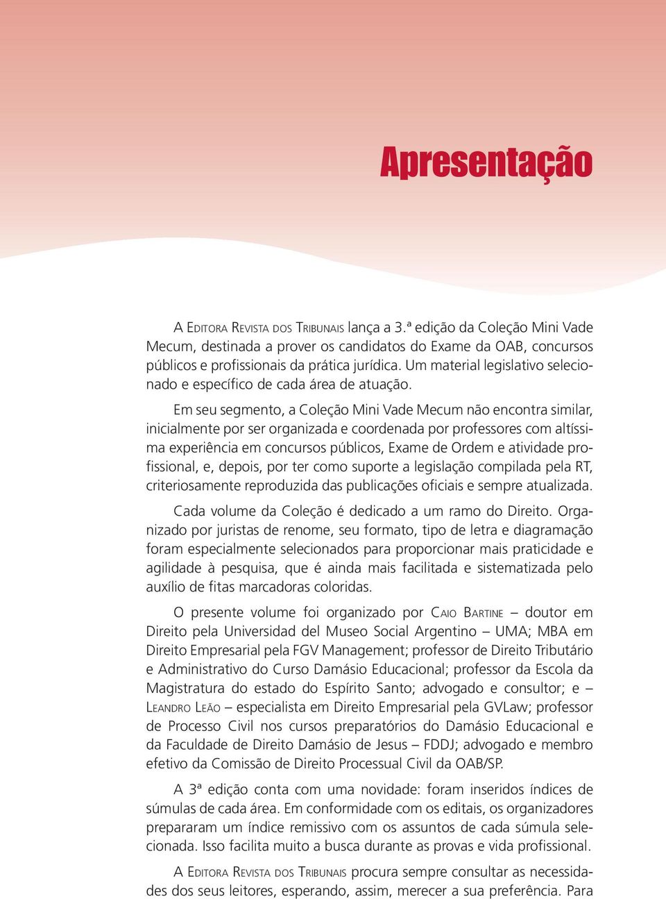 Em seu segmento, a Coleção Mini Vade Mecum não encontra similar, inicialmente por ser organizada e coordenada por professores com altíssima experiência em concursos públicos, Exame de Ordem e