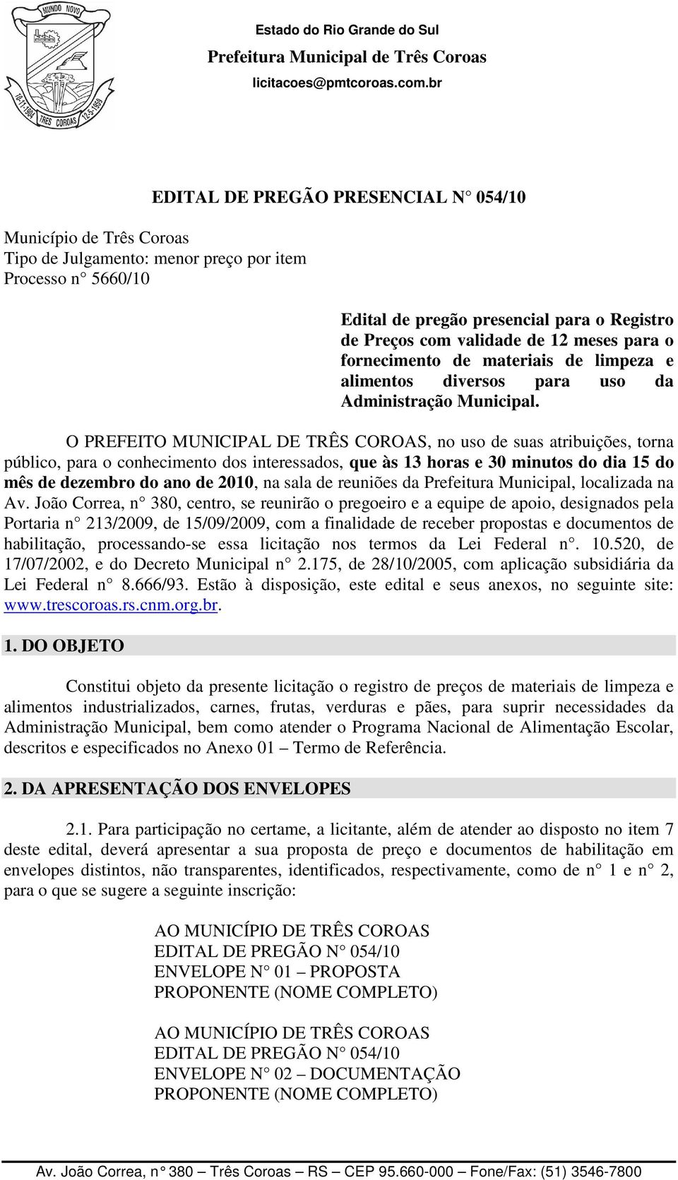 O PREFEITO MUNICIPAL DE TRÊS COROAS, no uso de suas atribuições, torna público, para o conhecimento dos interessados, que às 13 horas e 30 minutos do dia 15 do mês de dezembro do ano de 2010, na sala