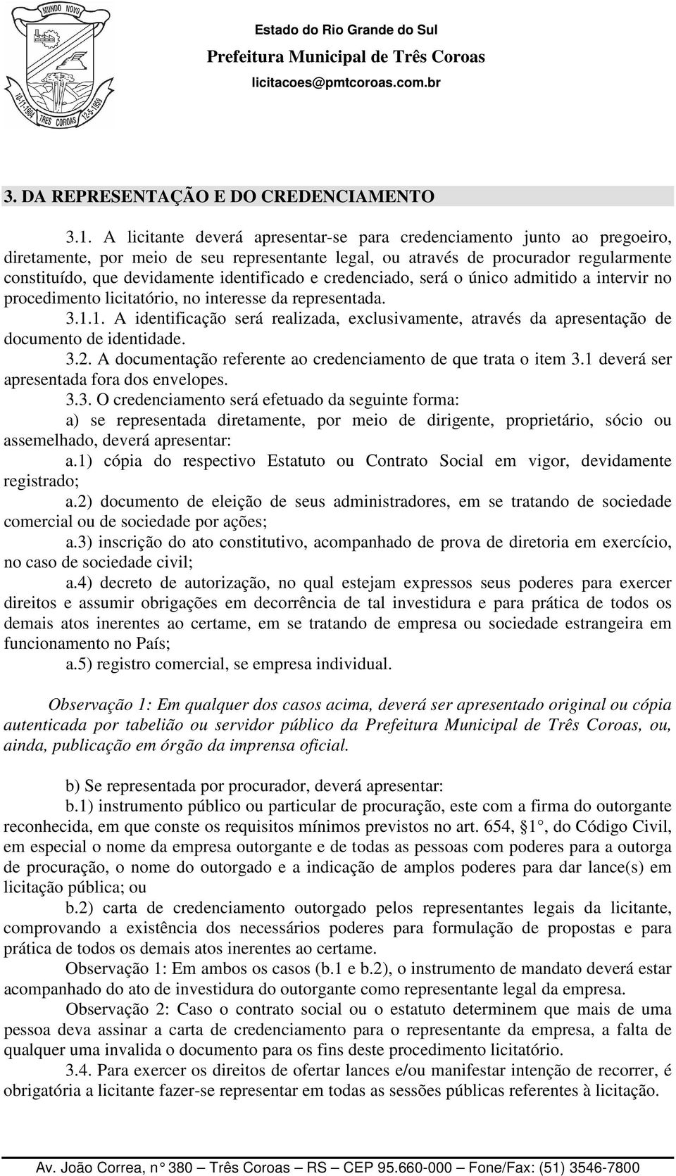 identificado e credenciado, será o único admitido a intervir no procedimento licitatório, no interesse da representada. 3.1.