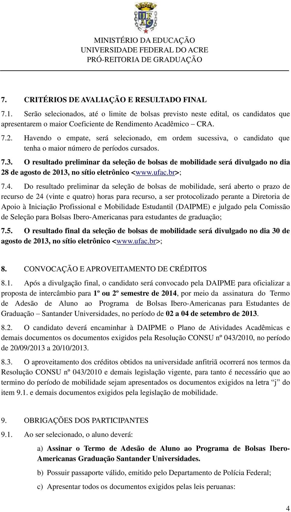 O resultado preliminar da seleção de bolsas de mobilidade será divulgado no dia 28 de agosto de 2013, no sítio eletrônico <www.ufac.br>; 7.4.